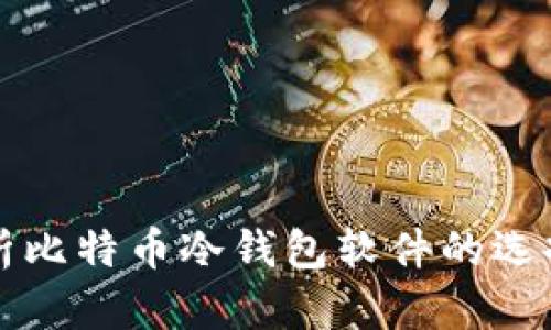 全面解析比特币冷钱包软件的选择与使用