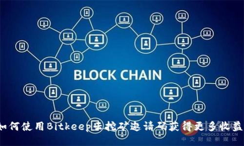 如何使用Bitkeep云挖矿邀请码获得更多收益？